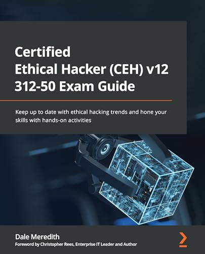 Certified Ethical Hacker (CEH) v12 312-50 Exam Guide: Keep up to date with ethical hacking trends and hone your skills with hands-on activities