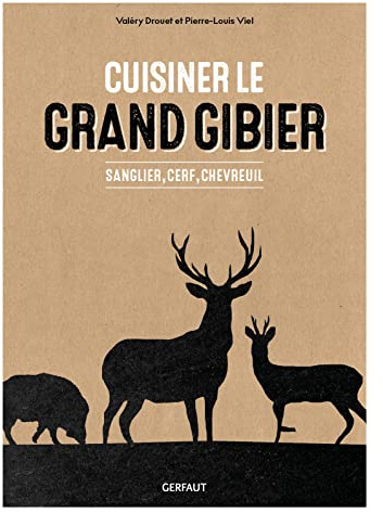 Cuisiner le grand gibier: Sanglier, cerf, chevreuil