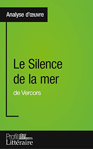 Le Silence de la mer de Vercors (Analyse approfondie): Approfondissez votre lecture des romans classiques et modernes avec Profil-Litteraire.fr