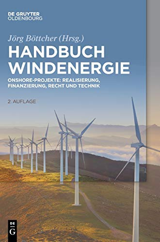 Handbuch Windenergie: Onshore-Projekte: Realisierung, Finanzierung, Recht und Technik