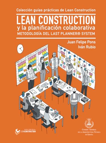LEAN CONSTRUCTION y la Planificación Colaborativa: Metodología del Last Planner System (Colección de guías prácticas de Lean Construction)
