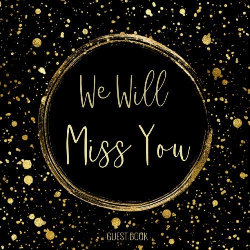 We Will Miss You Guest Book: Elegant Sign In Keepsake Memory Journal for Going Away Party or Retirement Celebration, Lined Pages with Space For Names and Wishes and Gift Log
