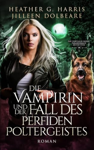 Die Vampirin und der Fall des perfiden Poltergeistes: Ein actionreicher Urban-Fantasy-Roman (Die Portlock-Reihe – Paranormale Detektivin)