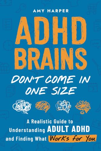 ADHD Brains Don't Come In One Size: A Realistic Guide to Understanding Adult ADHD and Finding What Works for You (Overcoming Adult ADHD Challenges)