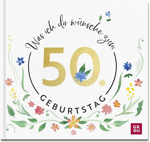 Was ich dir wünsche zum 50. Geburtstag: Edles Geschenkbuch mit herzlichen Glückwünschen und festlichen Fotografien | als Geschenk für Frauen und Männer geeignet