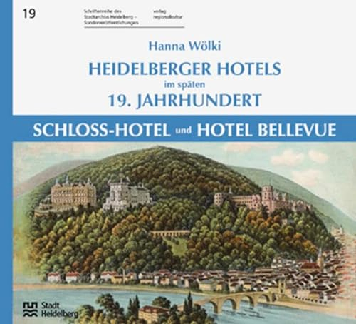 Heidelberger Hotels im späten 19. Jahrhundert - Schloss-Hotel und Hotel Bellevue: Schriftenreihe des Stadtarchivs Heidelberg. Sonderveröffentlichung 19