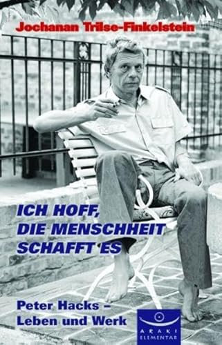 Ich hoff, die Menschheit schafft es: Peter Hacks - Leben und Werk
