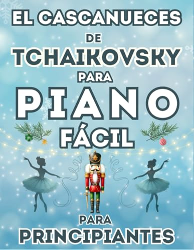 El Cascanueces de Tchaikovsky para Piano Fácil para Principiantes: Formato de Notas Grandes con Letras y Digitaciones