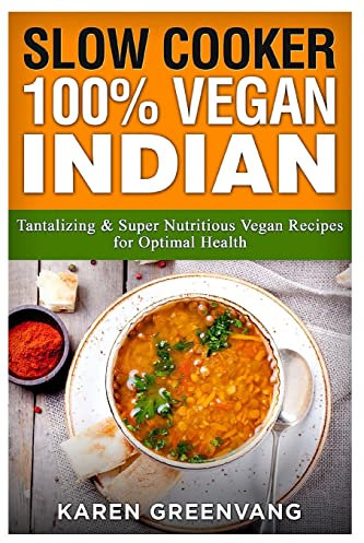 Slow Cooker: 100% Vegan Indian: Tantalizing and Super Nutritious Vegan Recipes for Optimal Health (Slow Cooker, Vegan Recipes, Nutrition, Plant Based, Band 1)