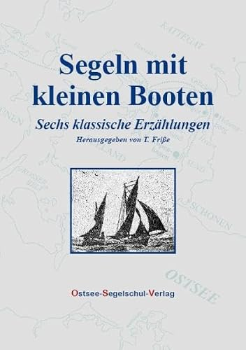 Segeln mit kleinen Booten. Sechs klassische Erzählungen