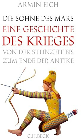 Die Söhne des Mars: Eine Geschichte des Krieges von der Steinzeit bis zum Ende der Antike