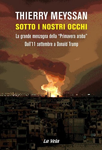 Sotto i nostri occhi. La grande menzogna della «Primavera araba». Dall’11 settembre a Donald Trump