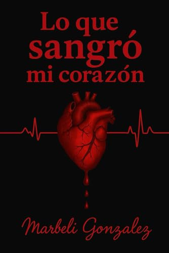 Lo que sangró mi corazón: Lo que calla el alma cuando duele