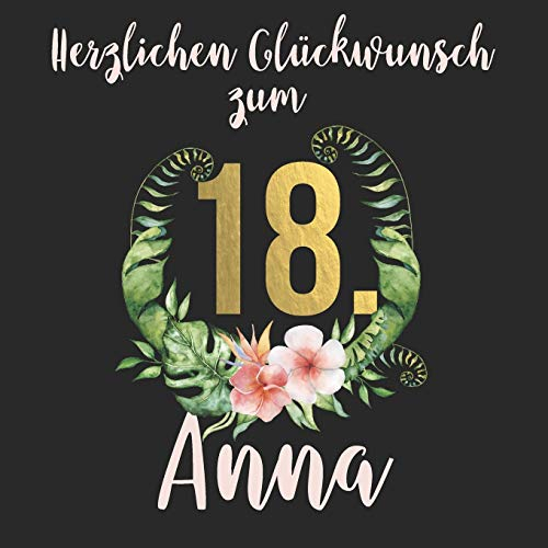 Herzlichen Glückwunsch zum 18. Anna: Das mit Vornamen personalisierte Erinnerungsbuch I Erinnerungsalbum I Eintragealbum mit durchdachten ... zum 18. Geburtstag für Tochter, Freundin etc.