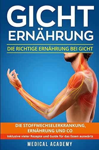 Gicht Ernährung: Die richtige Ernährung bei Gicht. Die Stoffwechselerkrankung, Ernährung und Co. Inklusive vieler Rezepte und Guide für das Essen auswärts.