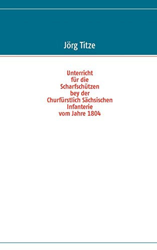 Unterricht für die Scharfschützen bey der Churfürstlich Sächsischen Infanterie vom Jahre 1804