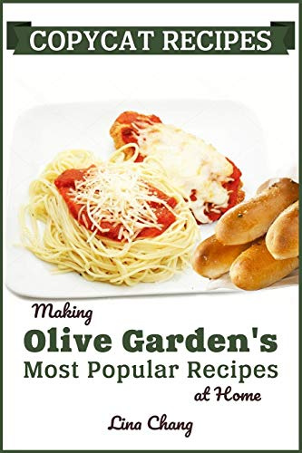 Copycat Recipes: Making Olive Garden’s Most Popular Recipes at Home: 7 (Famous Restaurant Copycat Cookbooks)