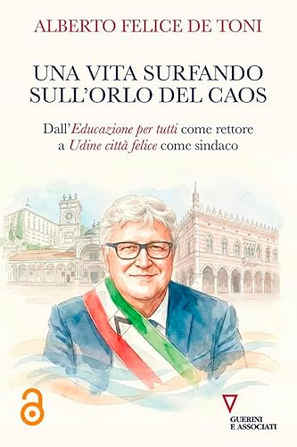 Una vita surfando sull'orlo del caos. Dall'educazione per tutti come rettore a Udine città felice come sindaco