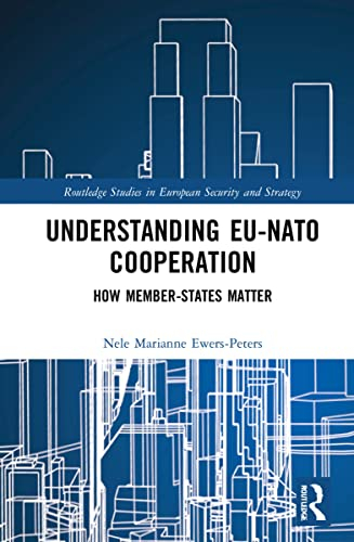 Understanding EU-NATO Cooperation: How Member-States Matter (Routledge Studies in European Security and Strategy)