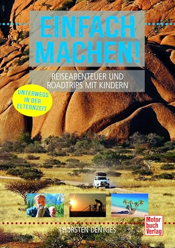 Einfach machen! Reiseabenteuer und Roadtrips mit Kindern: Unterwegs in der Elternzeit
