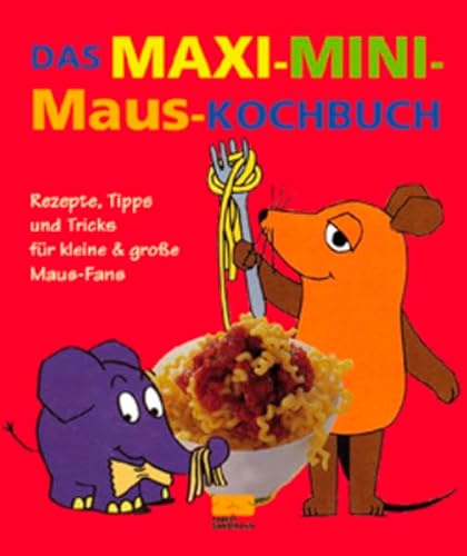 Das Maxi-Mini-Maus-Kochbuch: Rezepte, Tipps und Tricks für kleine & große Maus-Fans. Kochen lernen nach dem Erfolgsrezept der 'Sendung mit der Maus'