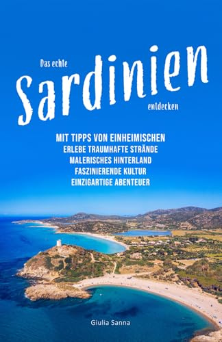 Das echte Sardinien entdecken - mit Tipps von Einheimischen | Reiseführer | Erlebe traumhafte Strände, malerisches Hinterland, faszinierende Kultur, einzigartige Abenteuer - auch fernab des Trubels.