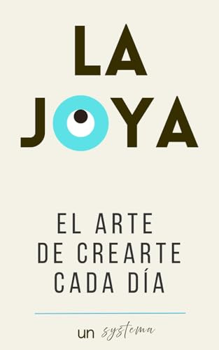 LA JOYA-El arte de crearte cada día: Juega a manifestar tu versión más auténtica, entrena tu mente creativa y convierte tu rutina en una práctica de coherencia y evolución (unsystema)