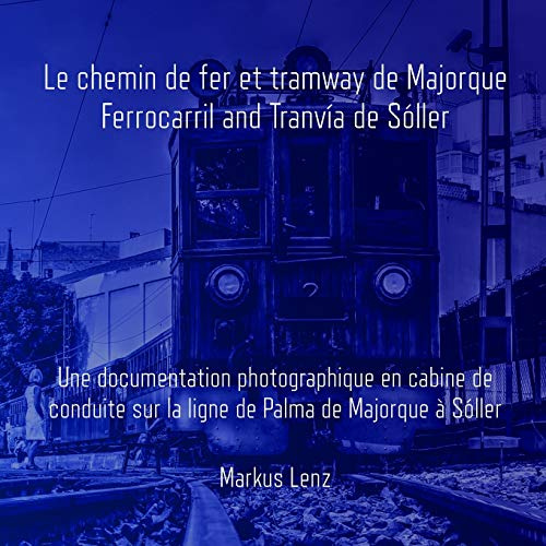 Le chemin de fer et tramway de Majorque: Ferrocarril et Tranvía de Sóller: Une documentation photographique en cabine de conduite sur la ligne de Palma de Majorque à Sóller