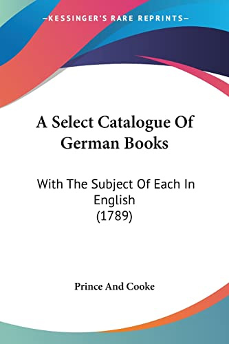 A Select Catalogue of German Books: With the Subject of Each in English: With The Subject Of Each In English (1789)