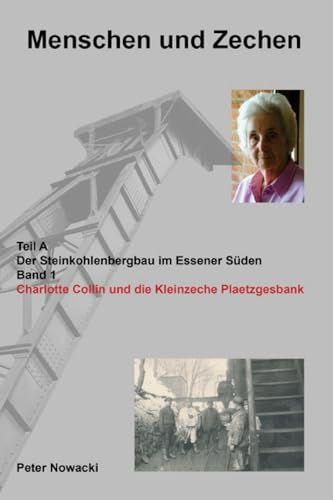 Charlotte Collin und die Kleinzeche Plaetzgesbank: Der Steinkohlenbergbau im Essener Süden (Menschen und Zechen, Band 1)