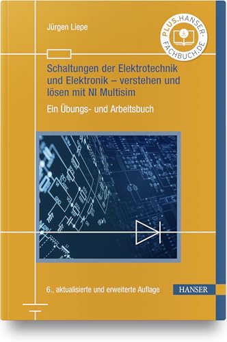 Schaltungen der Elektrotechnik und Elektronik – verstehen und lösen mit NI Multisim: Ein Übungs- und Arbeitsbuch
