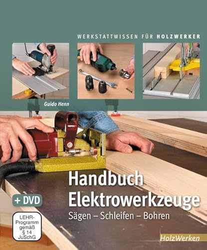 Handbuch Elektrowerkzeuge: Sägen – Schleifen – Bohren (Werkstattwissen für Holzwerker)