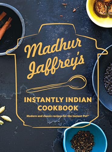 Madhur Jaffrey's Instantly Indian Cookbook: Modern and Classic Recipes for the Instant Pot(r)