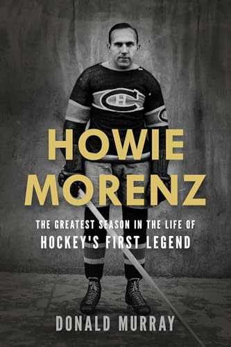 Howie Morenz: The Greatest Season in the Life of Hockey’s First Legend