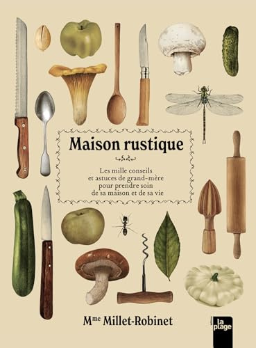 Maison rustique: Les mille conseils et astuces de grand-mère pour prendre soin de sa maison et de sa vie