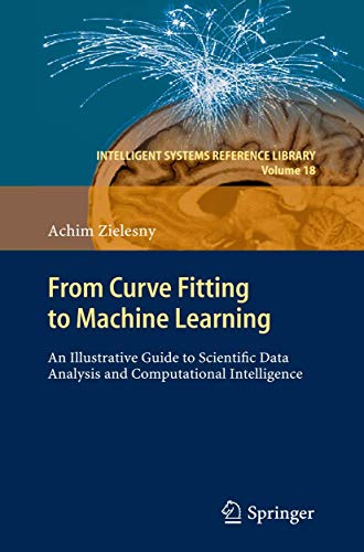 From Curve Fitting to Machine Learning: An Illustrative Guide to Scientific Data Analysis and Computational Intelligence (Intelligent Systems Reference Library, Band 18)