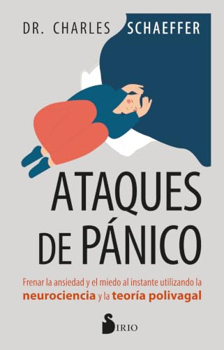 Ataques de pánico: Frenar la ansiedad y el miedo al instante utilizando la neurociencia y la teoría polivagal
