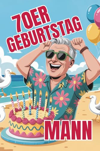 70er Geburtstag Mann: Ein Buch voller Lacher für Männer mit 70 Jahren Lebenserfahrung