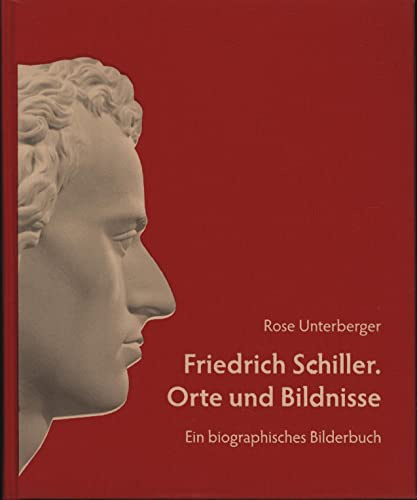 Friedrich Schiller. Orte und Bildnisse: Ein biographisches Bilderbuch