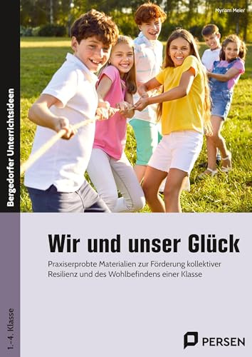 Wir und unser Glück: Praxiserprobte Materialien zur Förderung kollektiver Resili enz und des Wohlbefindens einer Klasse