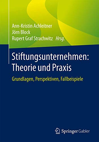 Stiftungsunternehmen: Theorie und Praxis: Grundlagen, Perspektiven, Fallbeispiele