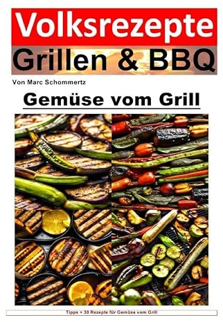 Volksrezepte Grillen & BBQ / Volksrezepte Grillen und BBQ - Gemüse vom Grill: 35 tolle Gemüse Rezepte vom Grill zum nachgrillen und genießen