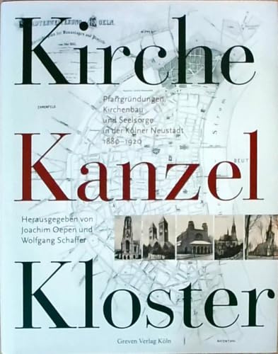 Kirche, Kanzel, Kloster. Pfarrgründungen, Kirchenbau und Seelsorge in der Kölner Neustadt 1880-1920