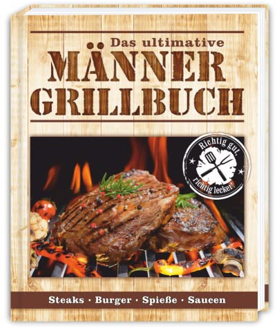 Das ultimative Männer Grillbuch: Männergrillbuch: Männer sind die besten Griller