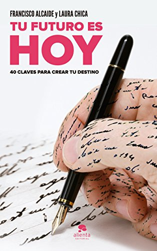 Tu futuro es HOY: 40 claves para crear tu destino (Alienta)