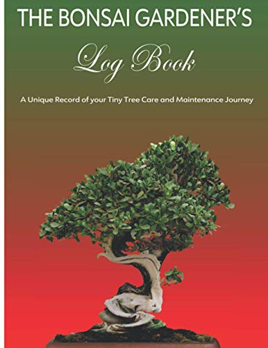 The Bonsai Gardener's Log Book: A Unique Record of your Tiny Tree Care and Maintenance Journey