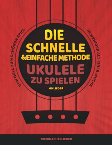 Die schnelle und einfache Methode, Ukulele zu spielen: Weihnachtslieder