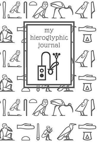 My hieroglyphic journal: a notebook for learning how to write and read Egyptian hieroglyphs (Ancient Egypt Journals)