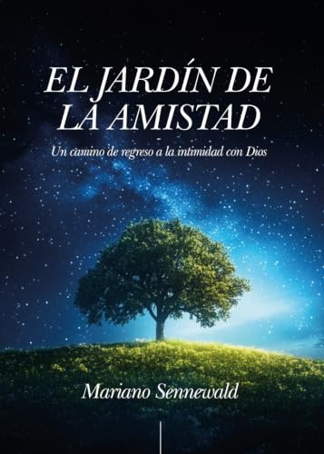 El Jardín De La Amistad: Un camino de regreso a la intimidad con Dios.