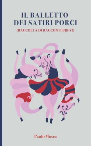 IL BALLETTO DEI SATIRI PORCI: raccolta di racconti brevi